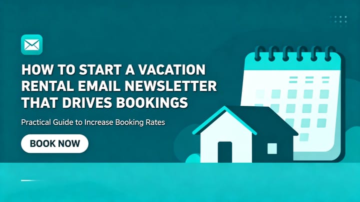 How to Start a Vacation Rental Email Newsletter That Drives Bookings